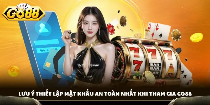 Đổi Mật Khẩu GO88 - Bảo Mật Tài Khoản Siêu Nhanh 2026 4 Lưu ý thiết lập mật khẩu an toàn nhất khi tham gia GO88